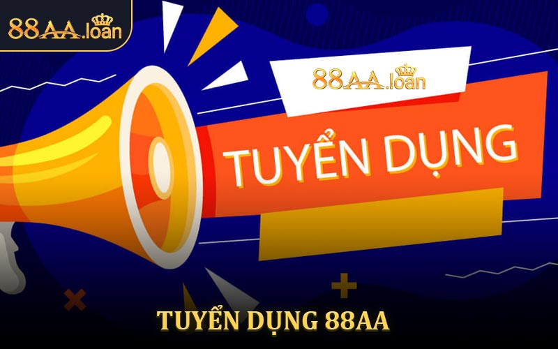 Vị Trí Tuyển Dụng 88AA Hấp Dẫn Với Đãi Ngộ Cao