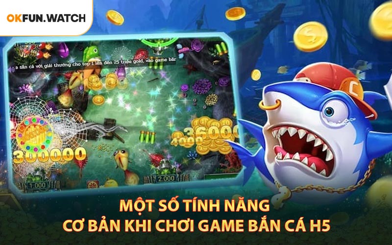 Một số tính năng cơ bản khi chơi game Bắn cá H5