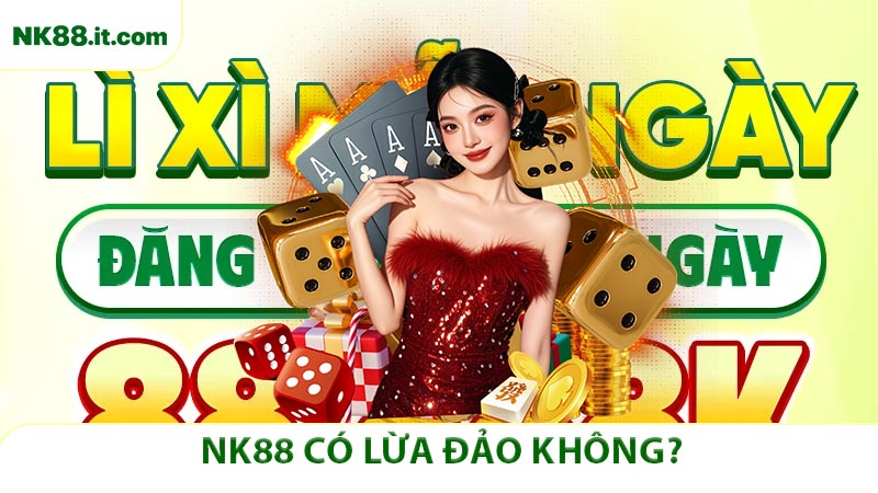 NK88 Có Lừa Đảo Không?